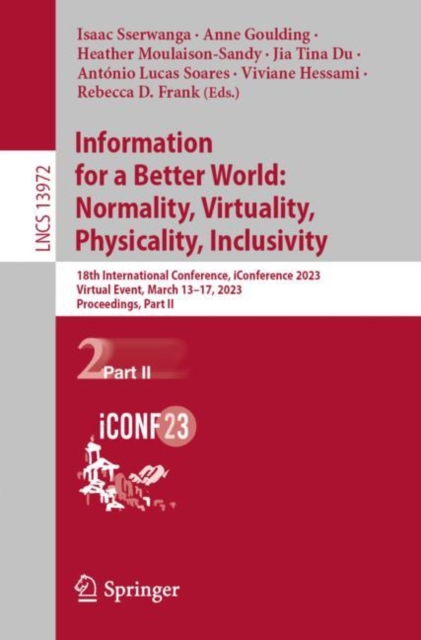 Information for a Better World: Normality, Virtuality, Physicality, Inclusivity : 18th International Conference, iConference 2023, Virtual Event, March 13-17, 2023, Proceedings, Part II, Paperback / softback Book