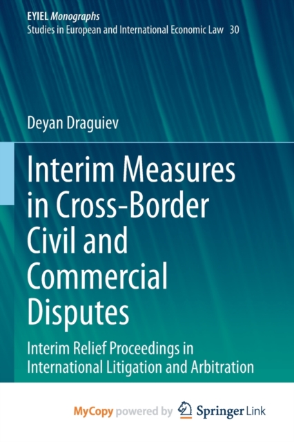 Interim Measures in Cross-Border Civil and Commercial Disputes : Interim Relief Proceedings in International Litigation and Arbitration, Paperback Book