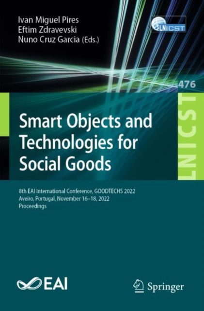 Smart Objects and Technologies for Social Goods : 8th EAI International Conference, GOODTECHS 2022, Aveiro, Portugal, November 16-18, 2022, Proceedings, Paperback / softback Book