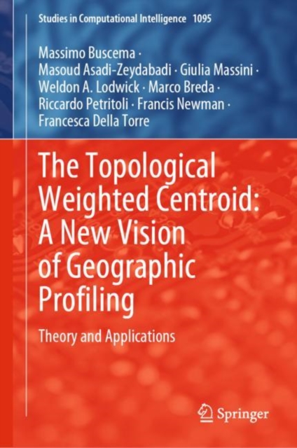 The Topological Weighted Centroid: A New Vision of Geographic Profiling : Theory and Applications, Hardback Book