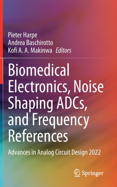 Biomedical Electronics, Noise Shaping ADCs, and Frequency References : Advances in Analog Circuit Design 2022, Hardback Book