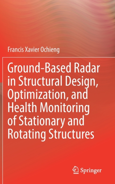Ground-Based Radar in Structural Design, Optimization, and Health Monitoring of Stationary and Rotating Structures, Hardback Book