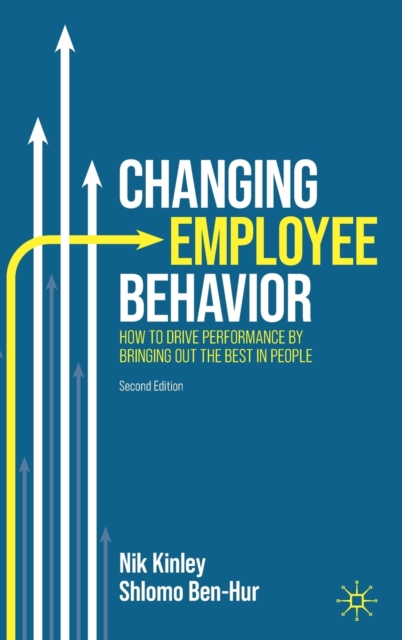 Changing Employee Behavior : How to Drive Performance by Bringing out the Best in People, Hardback Book