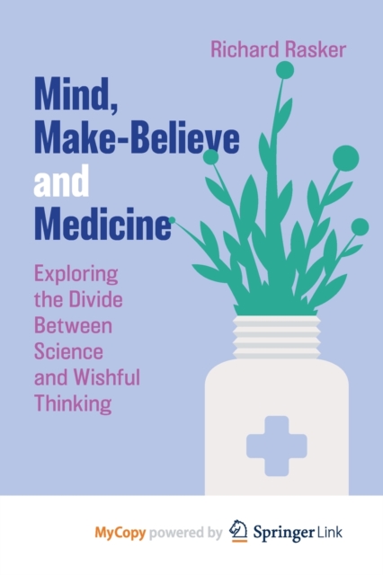 Mind, Make-Believe and Medicine : Exploring the Divide Between Science and Wishful Thinking, Paperback Book