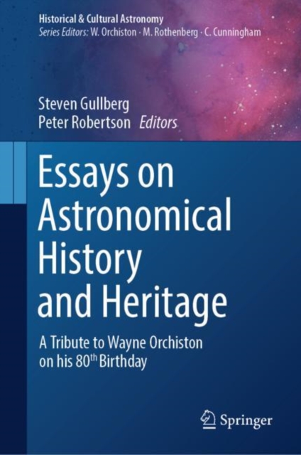 Essays on Astronomical History and Heritage : A Tribute to Wayne Orchiston on his 80th Birthday, Hardback Book