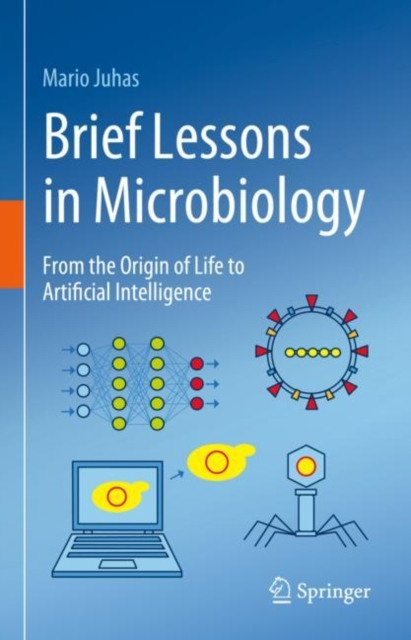 Brief Lessons in Microbiology : From the Origin of Life to Artificial Intelligence, Hardback Book