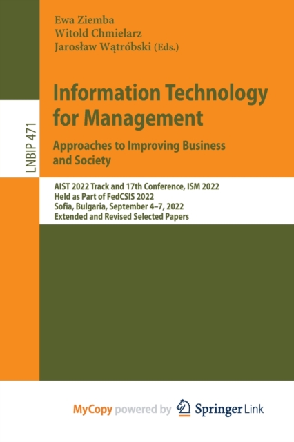 Information Technology for Management : Approaches to Improving Business and Society : AIST 2022 Track and 17th Conference, ISM 2022, Held as Part of FedCSIS 2022, Sofia, Bulgaria, September 4-7, 2022, Paperback Book