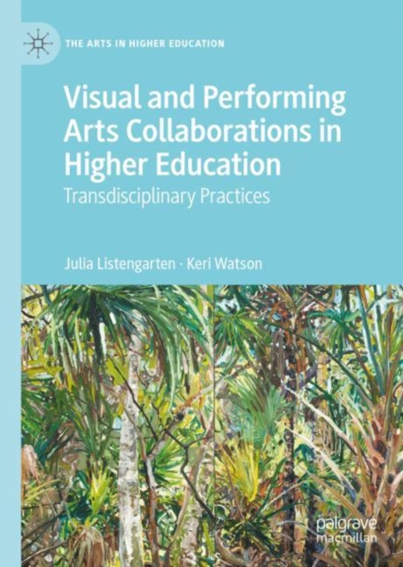 Visual and Performing Arts Collaborations in Higher Education : Transdisciplinary Practices, Hardback Book