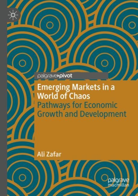 Emerging Markets in a World of Chaos : Pathways for Economic Growth and Development, Hardback Book