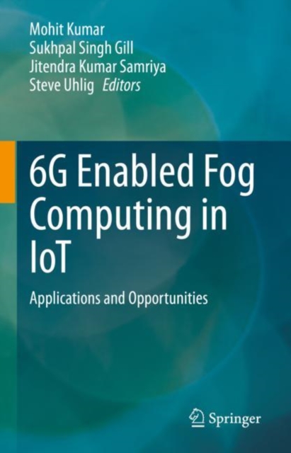 6G Enabled Fog Computing in IoT : Applications and Opportunities, Hardback Book