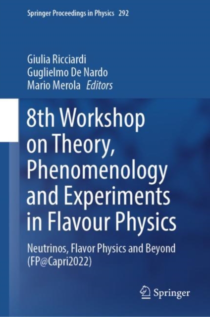 8th Workshop on Theory, Phenomenology and Experiments in Flavour Physics : Neutrinos, Flavor Physics and Beyond (FP@Capri2022), Hardback Book