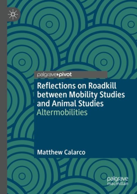 Reflections on Roadkill between Mobility Studies and Animal Studies : Altermobilities, Hardback Book