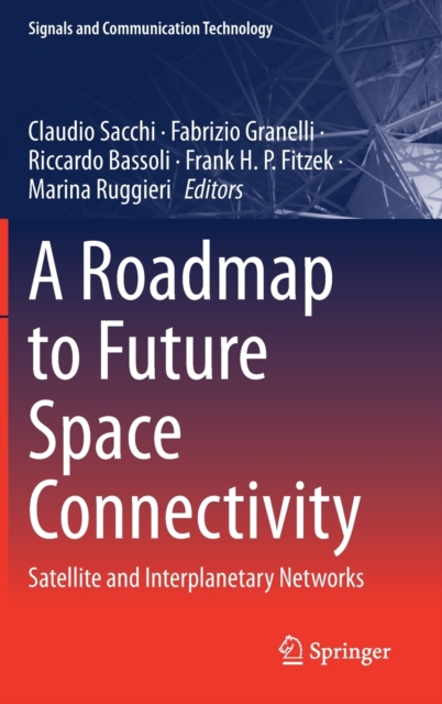 A Roadmap to Future Space Connectivity : Satellite and Interplanetary Networks, Hardback Book