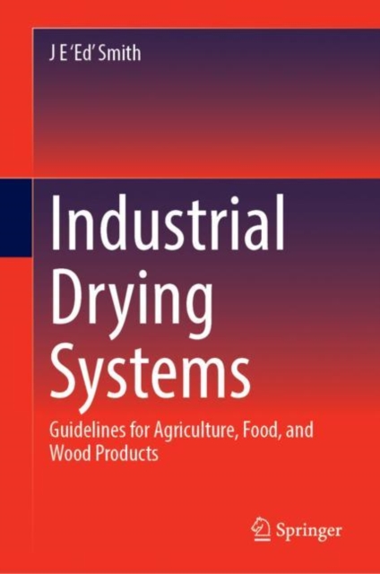 Industrial Drying Systems : Guidelines for Agriculture, Food, and Wood Products, Hardback Book