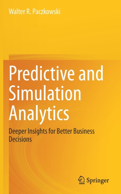 Predictive and Simulation Analytics : Deeper Insights for Better Business Decisions, Hardback Book