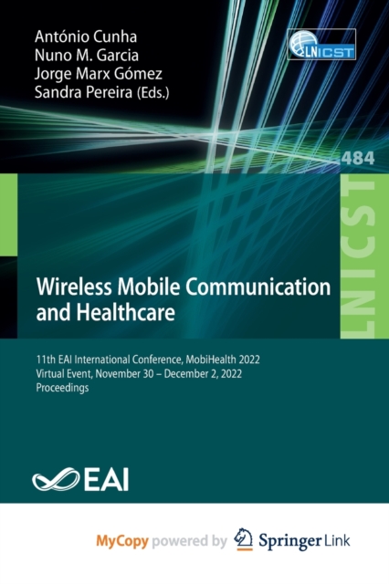 Wireless Mobile Communication and Healthcare : 11th EAI International Conference, MobiHealth 2022, Virtual Event, November 30 - December 2, 2022, Proceedings, Paperback Book