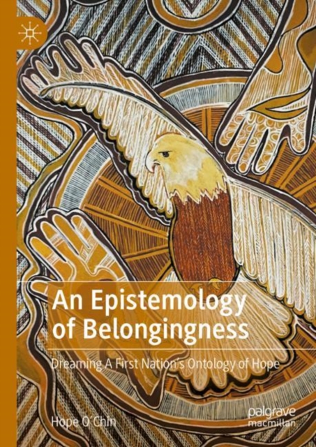 An Epistemology of Belongingness : Dreaming A First Nation’s Ontology of Hope, Hardback Book