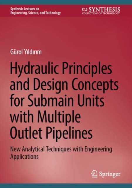 Hydraulic Principles and Design Concepts for Submain Units with Multiple Outlet Pipelines : New Analytical Techniques with Engineering Applications, Hardback Book