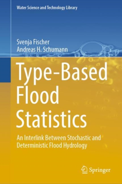 Type-Based Flood Statistics : An Interlink Between Stochastic and Deterministic Flood Hydrology, Hardback Book