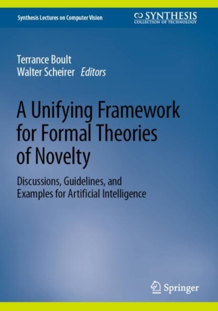A Unifying Framework for Formal Theories of Novelty : Discussions, Guidelines, and Examples for Artificial Intelligence, Hardback Book