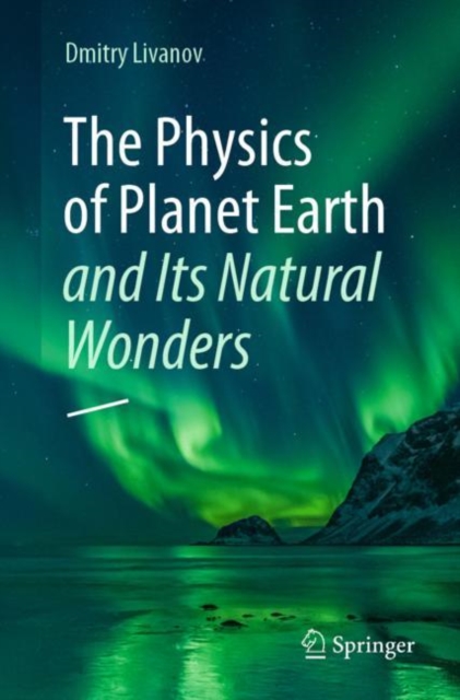The Physics of Planet Earth and Its Natural Wonders, Paperback / softback Book