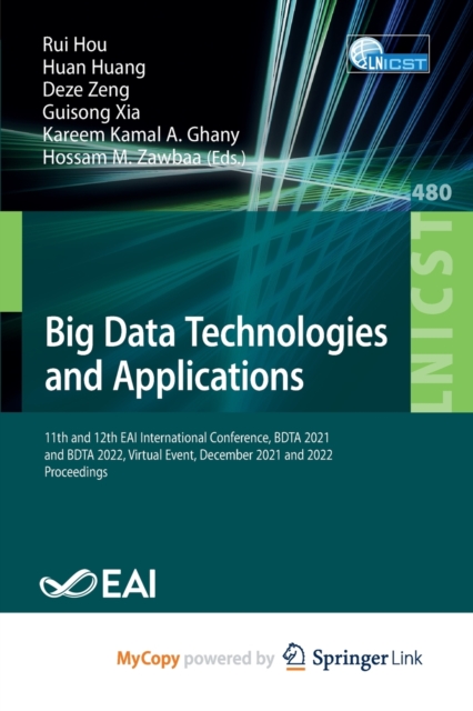 Big Data Technologies and Applications : 11th and 12th EAI International Conference, BDTA 2021 and BDTA 2022, Virtual Event, December 2021 and 2022, Proceedings, Paperback Book