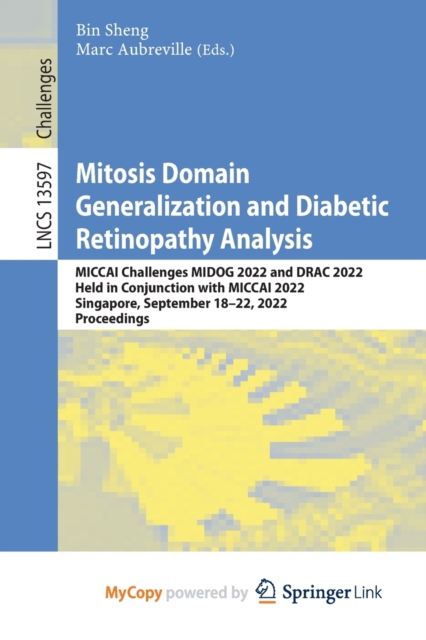 Mitosis Domain Generalization and Diabetic Retinopathy Analysis : MICCAI Challenges MIDOG 2022 and DRAC 2022, Held in Conjunction with MICCAI 2022, Singapore, September 18-22, 2022, Proceedings, Paperback Book