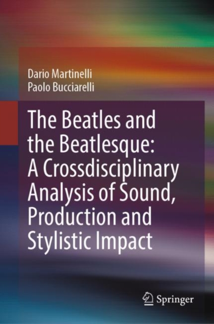 The Beatles and the Beatlesque: A Crossdisciplinary Analysis of Sound Production and Stylistic Impact, Hardback Book