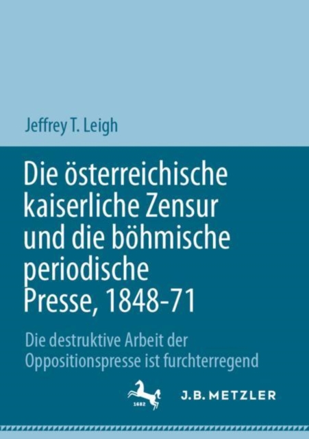 Die osterreichische kaiserliche Zensur und die bohmische periodische Presse, 1848-71 : Die destruktive Arbeit der Oppositionspresse ist furchterregend, Paperback / softback Book