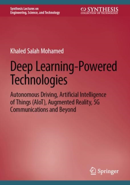 Deep Learning-Powered Technologies : Autonomous Driving, Artificial Intelligence of Things (AIoT), Augmented Reality, 5G Communications and Beyond, Hardback Book