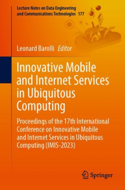 Innovative Mobile and Internet Services in Ubiquitous Computing : Proceedings of the 17th International Conference on Innovative Mobile and Internet Services in Ubiquitous Computing (IMIS-2023), Paperback / softback Book