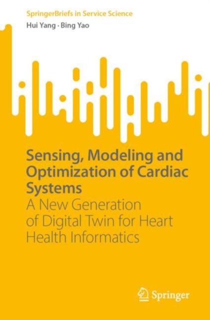 Sensing, Modeling and Optimization of Cardiac Systems : A New Generation of Digital Twin for Heart Health Informatics, Paperback / softback Book
