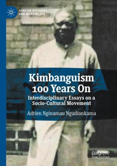 Kimbanguism 100 Years On : Interdisciplinary Essays on a Socio-Cultural Movement, Hardback Book