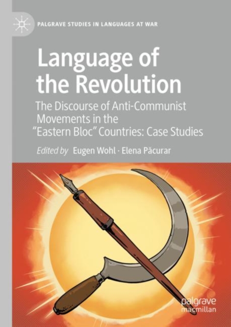 Language of the Revolution : The Discourse of Anti-Communist Movements in the “Eastern Bloc” Countries: Case Studies, Hardback Book
