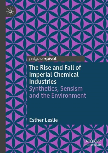 The Rise and Fall of Imperial Chemical Industries : Synthetics, Sensism and the Environment, Hardback Book