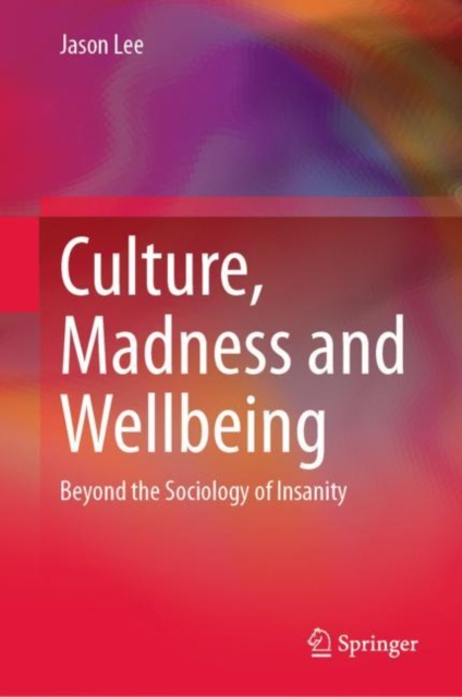 Culture, Madness and Wellbeing : Beyond the Sociology of Insanity, Hardback Book