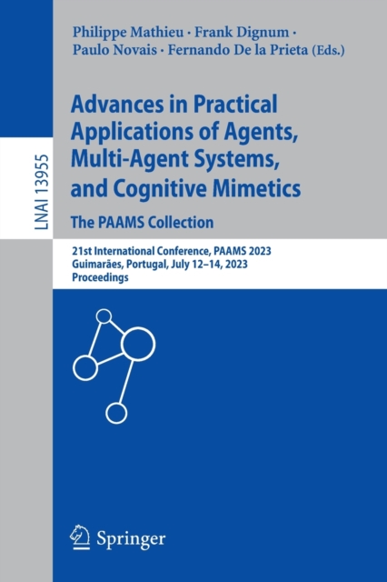 Advances in Practical Applications of Agents, Multi-Agent Systems, and Cognitive Mimetics. The PAAMS Collection : 21st International Conference, PAAMS 2023, Guimaraes, Portugal, July 12–14, 2023, Proc, Paperback / softback Book