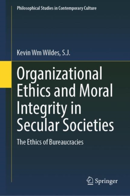 Organizational Ethics and Moral Integrity in Secular Societies : The Ethics of Bureaucracies, Hardback Book