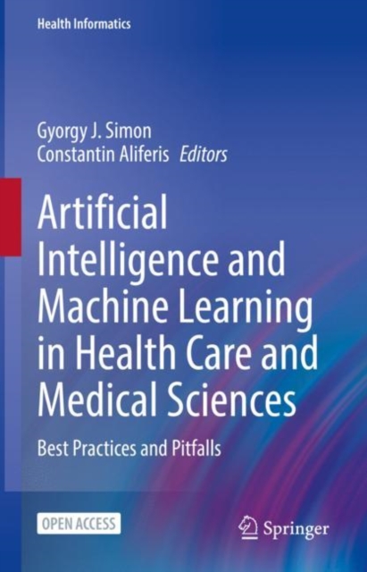 Artificial Intelligence and Machine Learning in Health Care and Medical Sciences : Best Practices and Pitfalls, Hardback Book