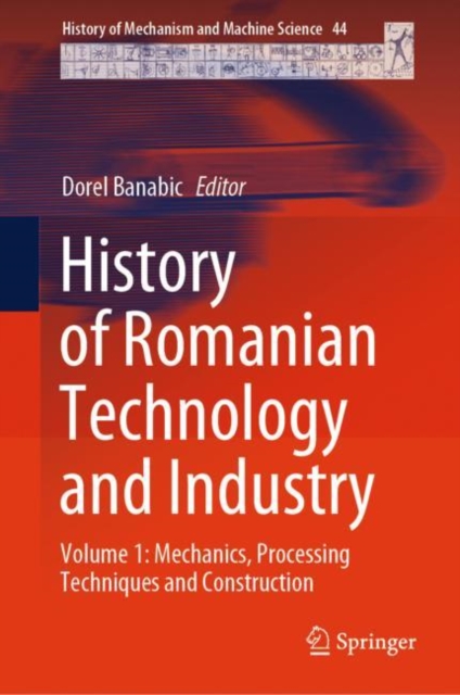 History of Romanian Technology and Industry : Volume 1: Mechanics, Processing Techniques and Construction, Hardback Book