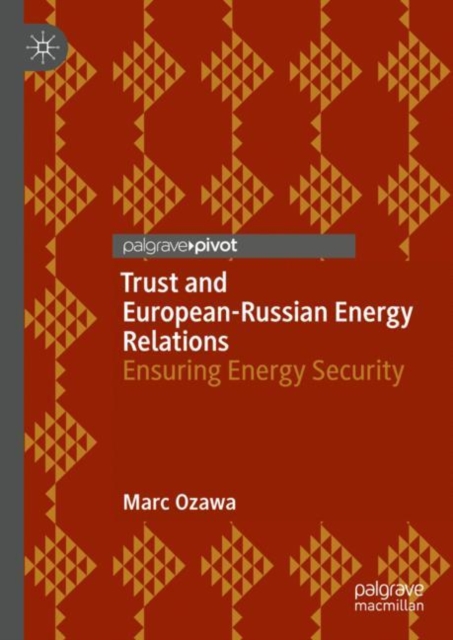 Trust and European-Russian Energy Relations : Ensuring Energy Security, Hardback Book