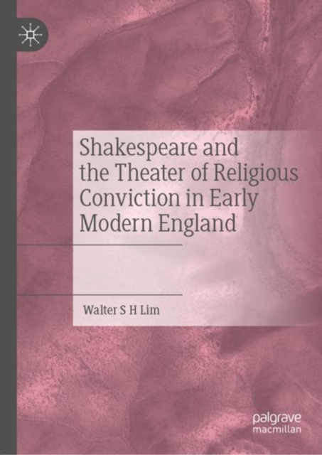 Shakespeare and the Theater of Religious Conviction in Early Modern England, Hardback Book