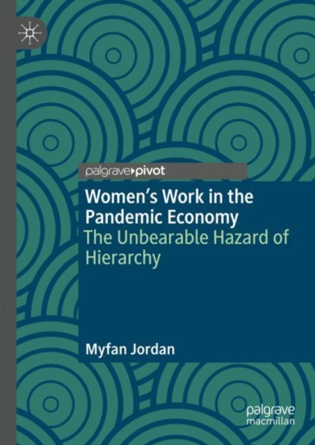 Women’s Work in the Pandemic Economy : The Unbearable Hazard of Hierarchy, Hardback Book