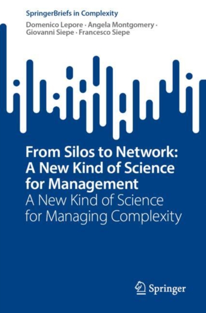 From Silos to Network: A New Kind of Science for Management : A New Kind of Science for Managing Complexity, Paperback / softback Book