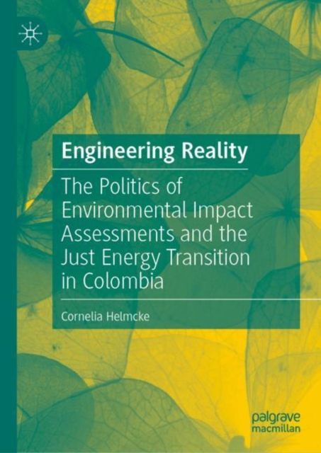 Engineering Reality : The Politics of Environmental Impact Assessments and the Just Energy Transition in Colombia, Hardback Book