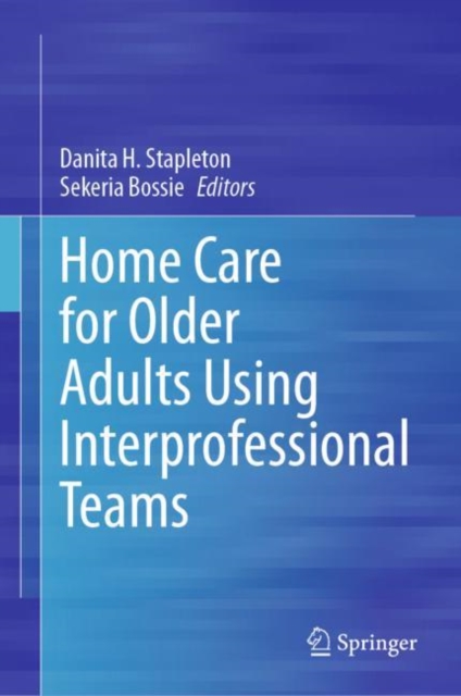 Home Care for Older Adults Using Interprofessional Teams, Hardback Book