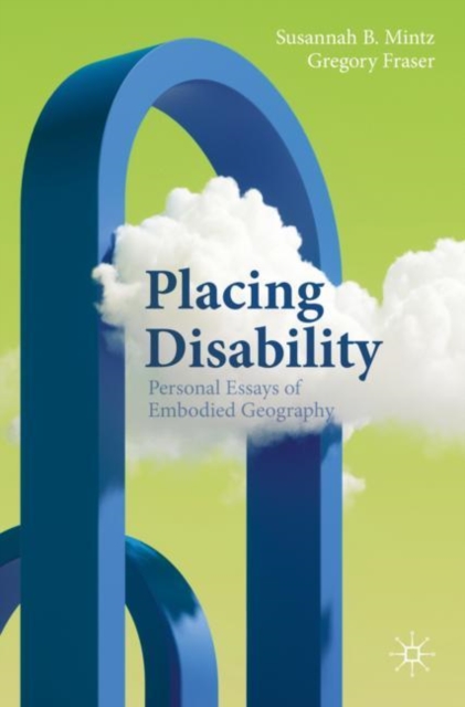 Placing Disability : Personal Essays of Embodied Geography, Paperback / softback Book