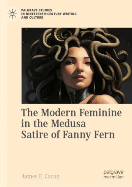 The Modern Feminine in the Medusa Satire of Fanny Fern, Hardback Book