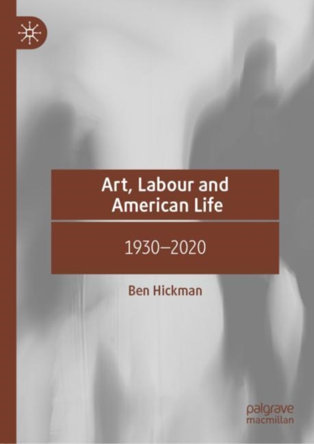 Art, Labour and American Life : 1930–2020, Hardback Book