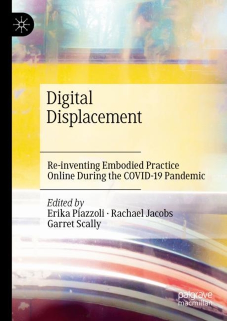 Digital Displacement : Re-inventing Embodied Practice Online During the COVID-19 Pandemic, Hardback Book